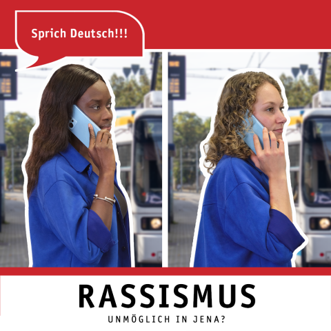 Zwei Frauen telefonieren jeweils an der Straßenbahnhaltestelle. Das Telefonat einer Frau wird nicht kommentiert. Die andere Frau wird aufgefordert: "Sprich Deutsch!!!" Das Bild enthält auch den Hashtag-Claim #JenaSchauHin und den Text: Rassismus. Unmöglich in Jena?"