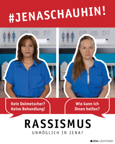 Zwei Frauen sitzen jeweils in einer Arzt-Praxis. Eine Frau wird gefragt: "Wie kann ich Ihnen helfen?" Der anderen Frau wird gesagt: "Kein Dolmetscher? Keine Behandlung!" Das Bild enthält auch den Hashtag-Claim #JenaSchauHin und den Text: Rassismus. Unmöglich in Jena?